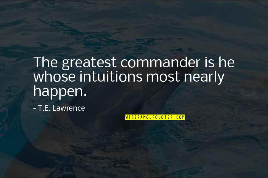 Ljubavni Sati Quotes By T.E. Lawrence: The greatest commander is he whose intuitions most