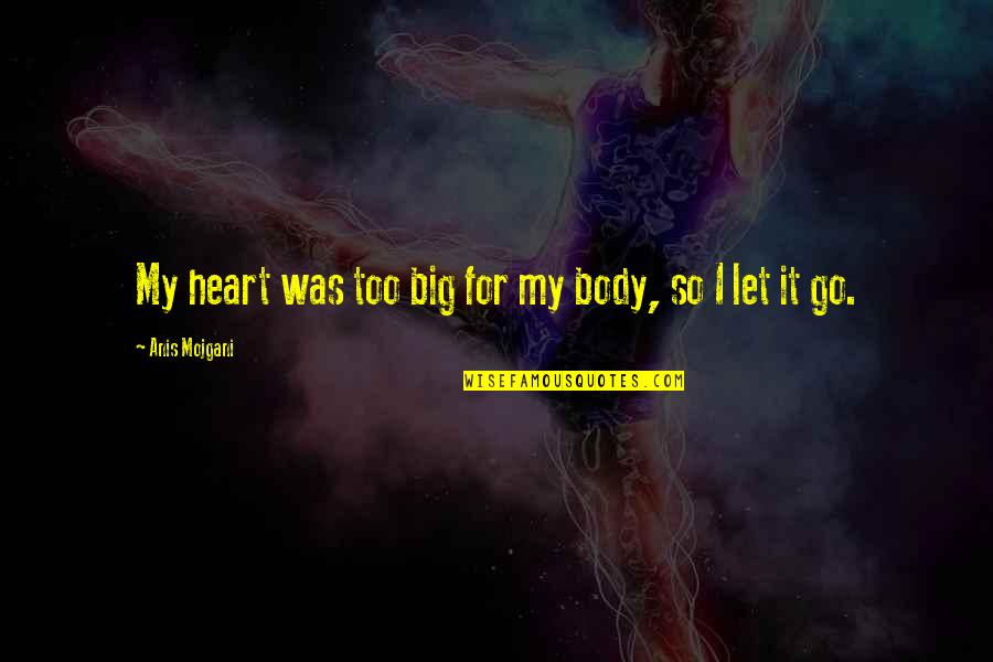 Ljubavni Stihovi Quotes By Anis Mojgani: My heart was too big for my body,