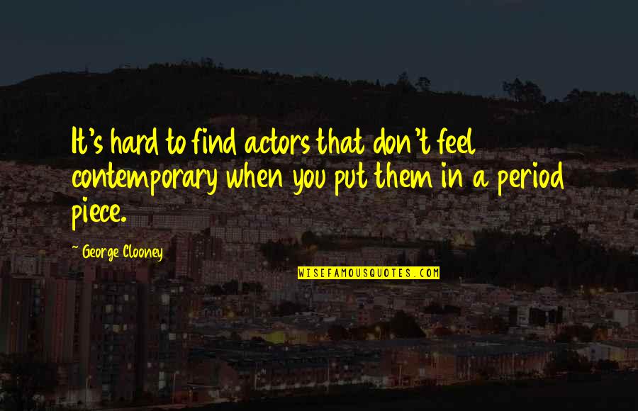Ljubicasti Quotes By George Clooney: It's hard to find actors that don't feel Ljubicasti Quotes By George Clooney: It's hard to find actors that don't feel