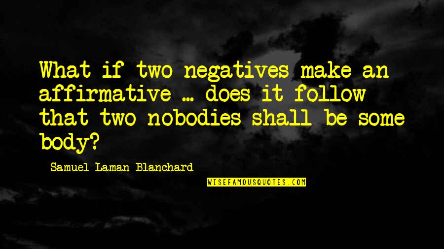 Ljubija Quotes By Samuel Laman Blanchard: What if two negatives make an affirmative ...