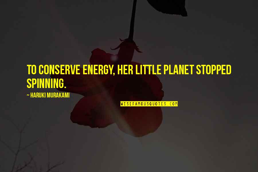 Ljubisa Kobas Quotes By Haruki Murakami: To conserve energy, her little planet stopped spinning. Ljubisa Kobas Quotes By Haruki Murakami: To conserve energy, her little planet stopped spinning.