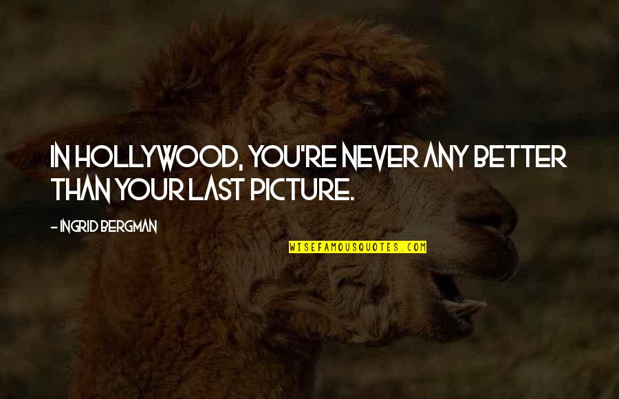 Ljubisa Kobas Quotes By Ingrid Bergman: In Hollywood, you're never any better than your Ljubisa Kobas Quotes By Ingrid Bergman: In Hollywood, you're never any better than your