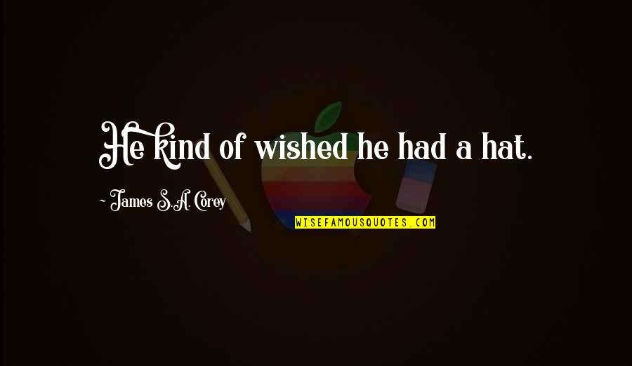 Ljubisa Vasiljevic Quotes By James S.A. Corey: He kind of wished he had a hat. Ljubisa Vasiljevic Quotes By James S.A. Corey: He kind of wished he had a hat.
