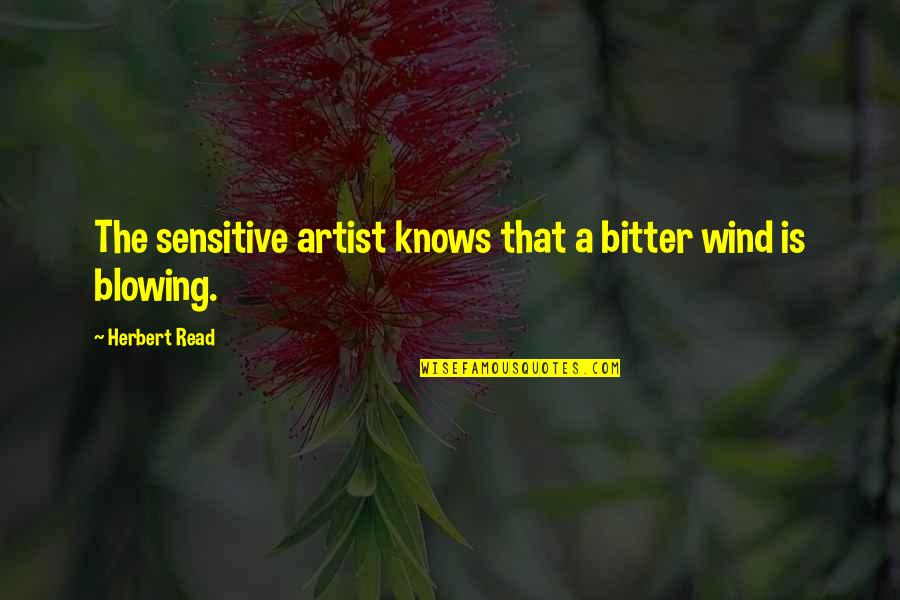 Ljubivoje Rsu Quotes By Herbert Read: The sensitive artist knows that a bitter wind Ljubivoje Rsu Quotes By Herbert Read: The sensitive artist knows that a bitter wind