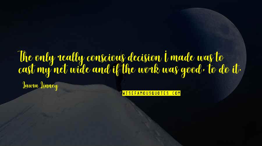Ljubivoje Rsu Quotes By Laura Linney: The only really conscious decision I made was Ljubivoje Rsu Quotes By Laura Linney: The only really conscious decision I made was