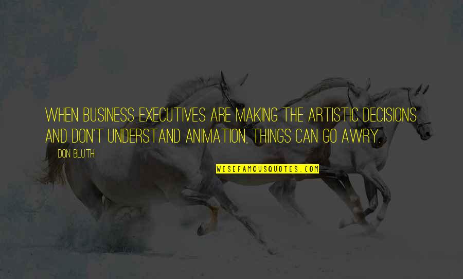Ljubivoje Rsumovic Pesme Quotes By Don Bluth: When business executives are making the artistic decisions Ljubivoje Rsumovic Pesme Quotes By Don Bluth: When business executives are making the artistic decisions