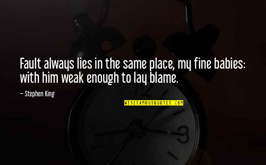 Ljubivoje Rsumovic Quotes By Stephen King: Fault always lies in the same place, my Ljubivoje Rsumovic Quotes By Stephen King: Fault always lies in the same place, my