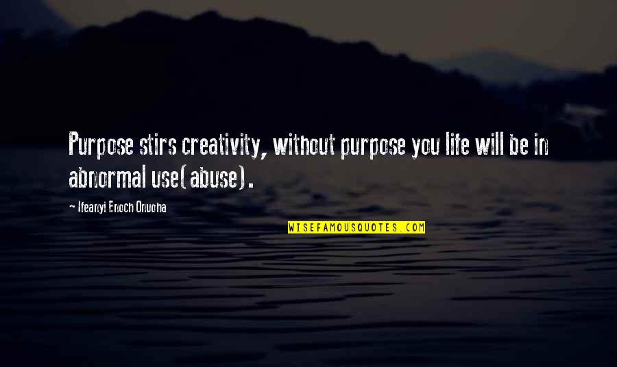 Ljubljana Vreme Quotes By Ifeanyi Enoch Onuoha: Purpose stirs creativity, without purpose you life will