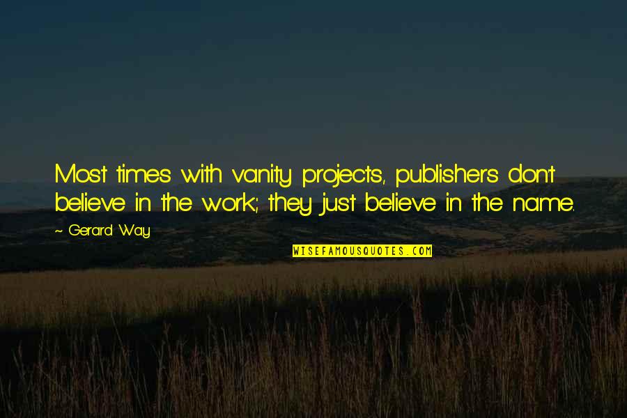 Ljubodrag Dimic Istorija Quotes By Gerard Way: Most times with vanity projects, publishers don't believe Ljubodrag Dimic Istorija Quotes By Gerard Way: Most times with vanity projects, publishers don't believe