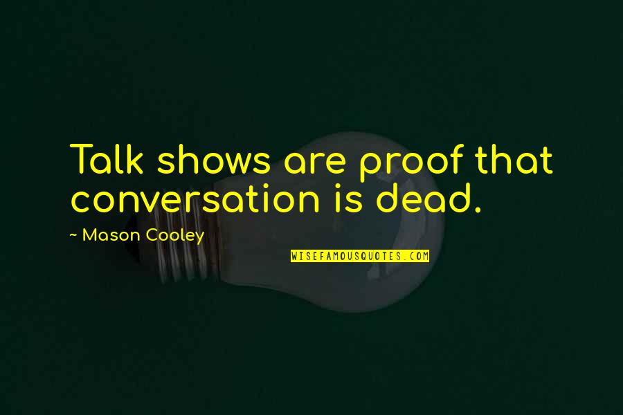 Ljubodrag Dimic Istorija Quotes By Mason Cooley: Talk shows are proof that conversation is dead. Ljubodrag Dimic Istorija Quotes By Mason Cooley: Talk shows are proof that conversation is dead.