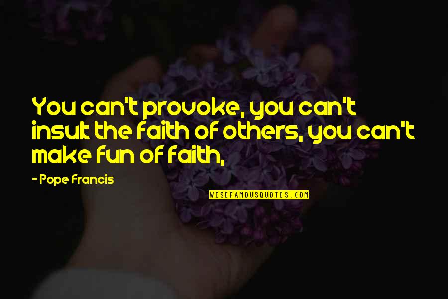 Ljubodrag Dimic Istorija Quotes By Pope Francis: You can't provoke, you can't insult the faith Ljubodrag Dimic Istorija Quotes By Pope Francis: You can't provoke, you can't insult the faith