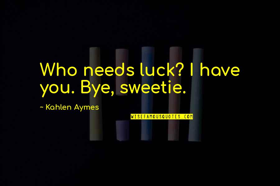 Ljudevit Vukotinovic Quotes By Kahlen Aymes: Who needs luck? I have you. Bye, sweetie. Ljudevit Vukotinovic Quotes By Kahlen Aymes: Who needs luck? I have you. Bye, sweetie.