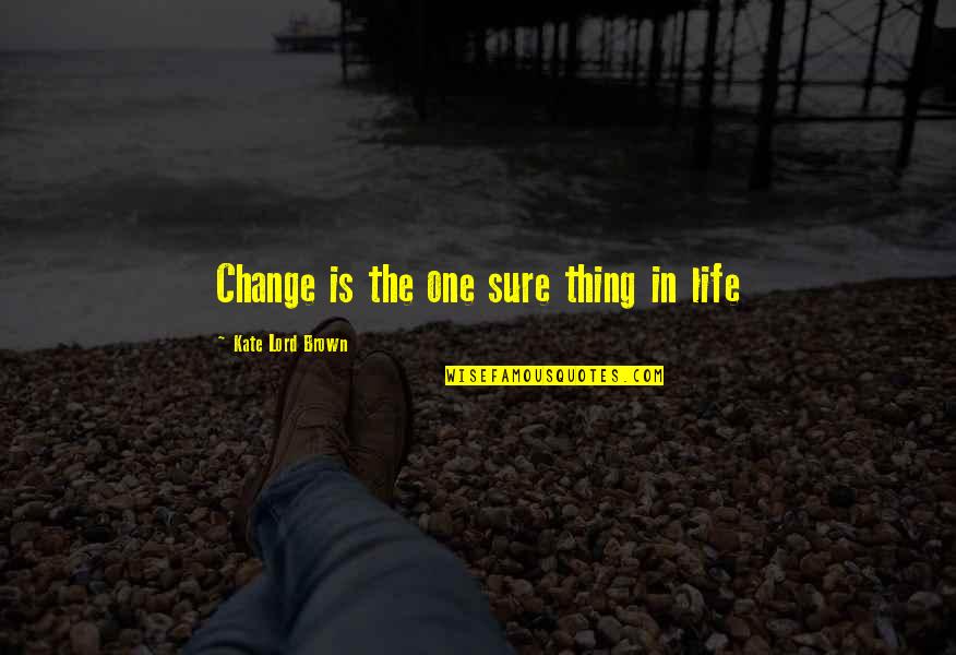 Ljudevit Vukotinovic Quotes By Kate Lord Brown: Change is the one sure thing in life Ljudevit Vukotinovic Quotes By Kate Lord Brown: Change is the one sure thing in life