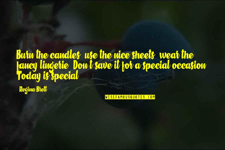 Ljudevit Vukotinovic Quotes By Regina Brett: Burn the candles, use the nice sheets, wear Ljudevit Vukotinovic Quotes By Regina Brett: Burn the candles, use the nice sheets, wear