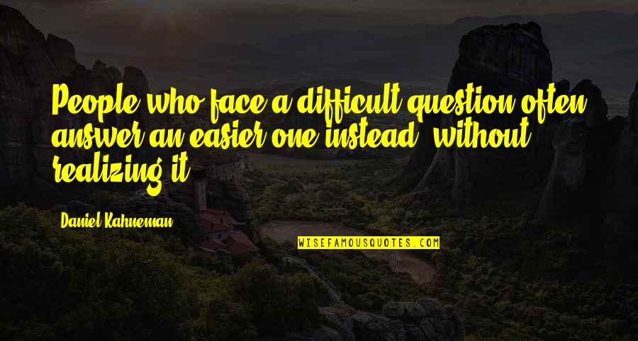 Ljudske Kosti Quotes By Daniel Kahneman: People who face a difficult question often answer