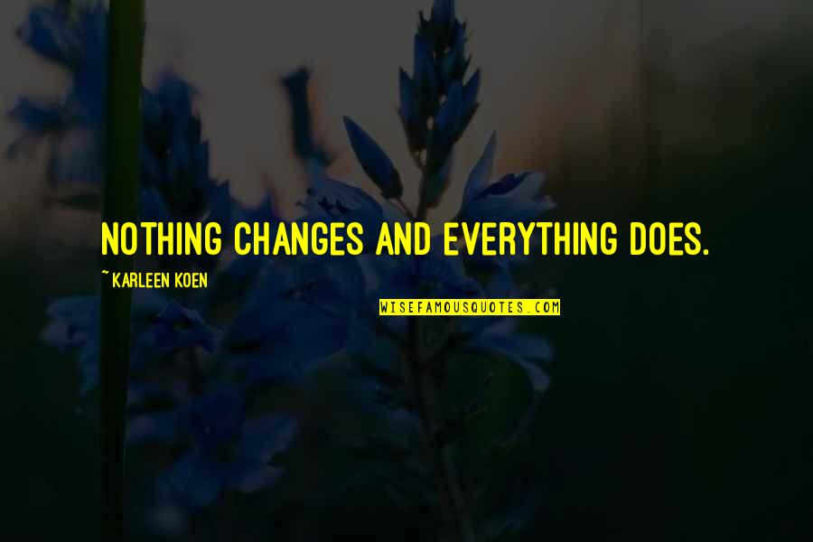 Ljudski Plesi Quotes By Karleen Koen: Nothing changes and everything does.