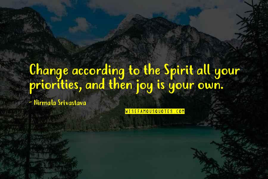 Ljudski Quotes By Nirmala Srivastava: Change according to the Spirit all your priorities, Ljudski Quotes By Nirmala Srivastava: Change according to the Spirit all your priorities,