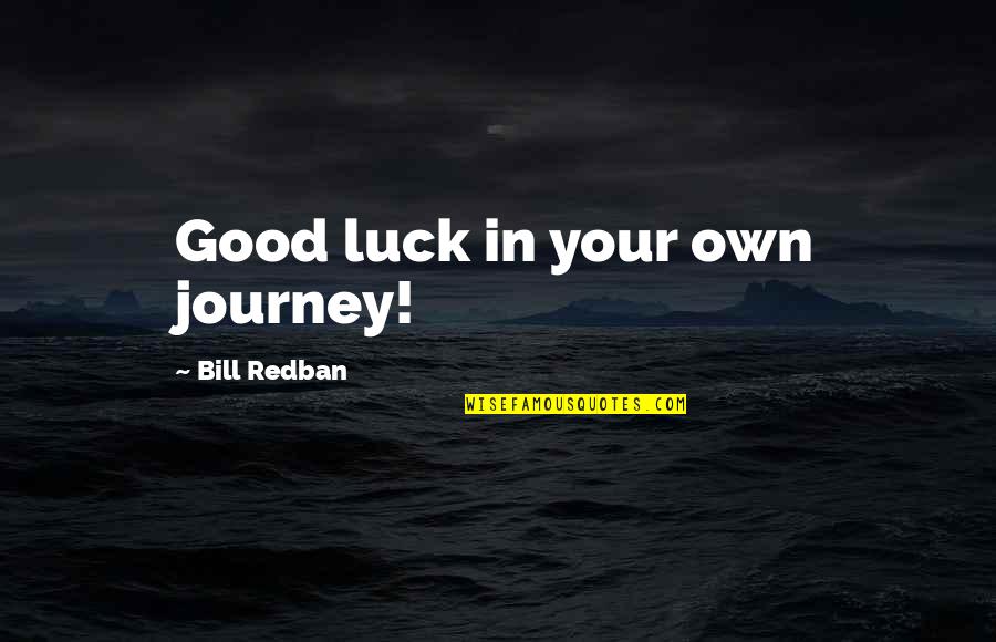 Ljugarn Quotes By Bill Redban: Good luck in your own journey! Ljugarn Quotes By Bill Redban: Good luck in your own journey!