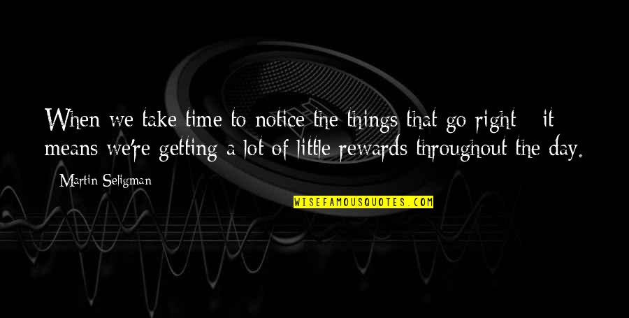 Ljugarn Quotes By Martin Seligman: When we take time to notice the things Ljugarn Quotes By Martin Seligman: When we take time to notice the things