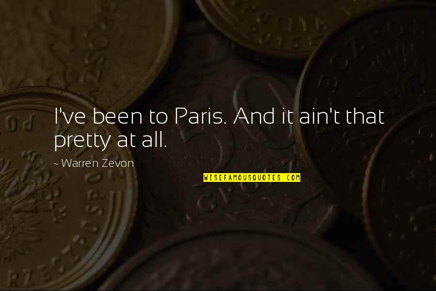 Ljugarn Quotes By Warren Zevon: I've been to Paris. And it ain't that Ljugarn Quotes By Warren Zevon: I've been to Paris. And it ain't that