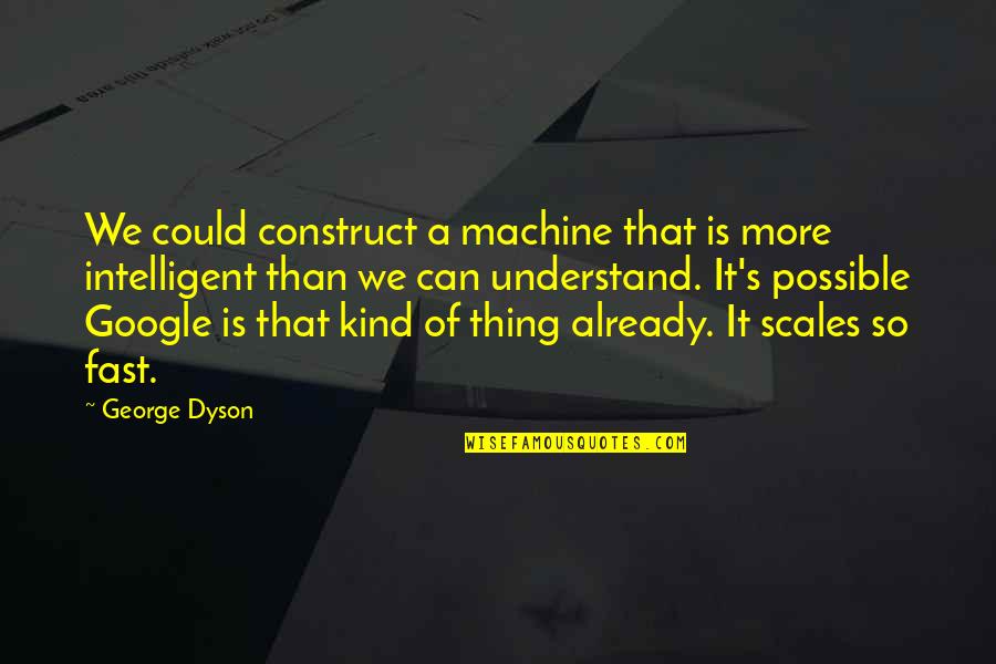 Ljungberg Collection Quotes By George Dyson: We could construct a machine that is more