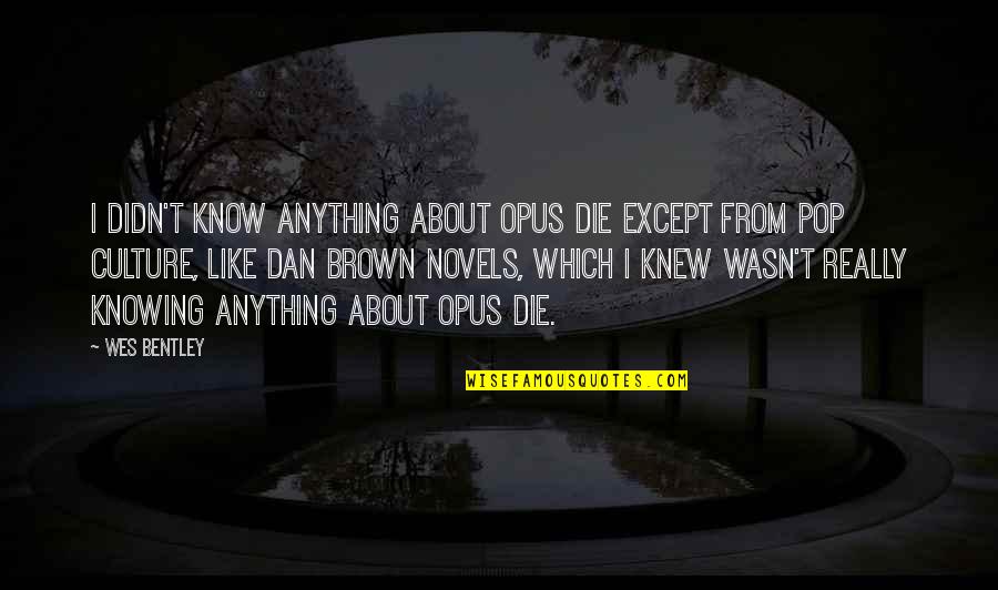 Ljungberg Collection Quotes By Wes Bentley: I didn't know anything about Opus Die except