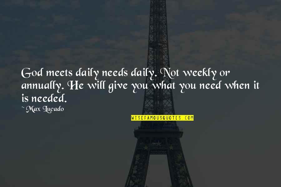 Ljungman Dust Quotes By Max Lucado: God meets daily needs daily. Not weekly or Ljungman Dust Quotes By Max Lucado: God meets daily needs daily. Not weekly or