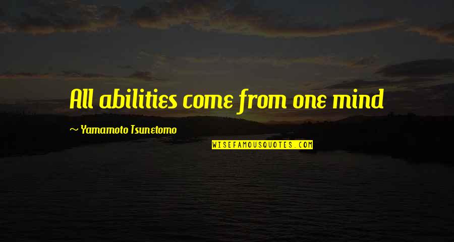 Ljungman Quotes By Yamamoto Tsunetomo: All abilities come from one mind Ljungman Quotes By Yamamoto Tsunetomo: All abilities come from one mind