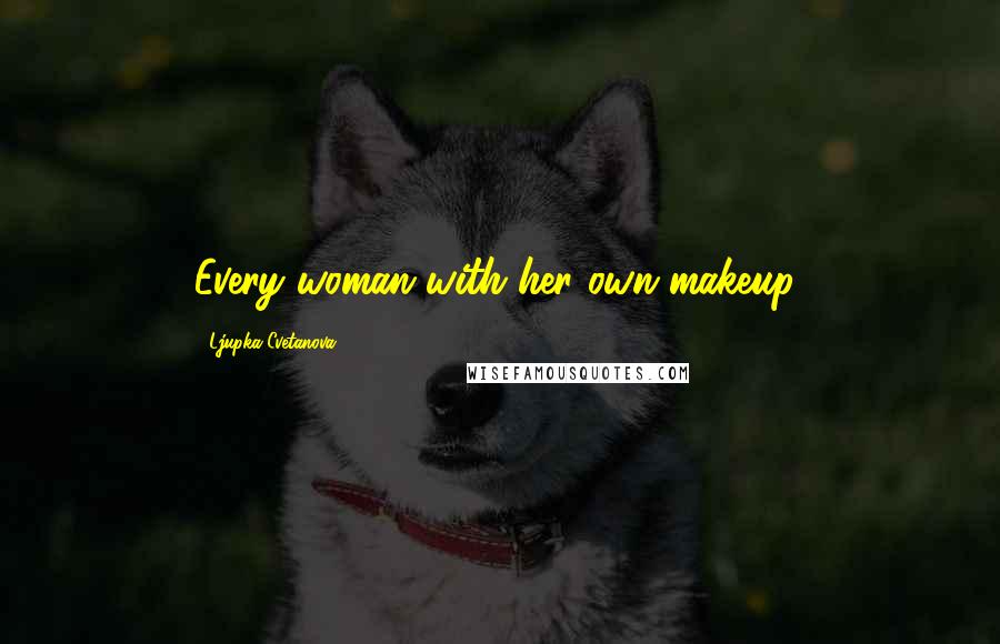 Ljupka Cvetanova quotes: Every woman with her own makeup!