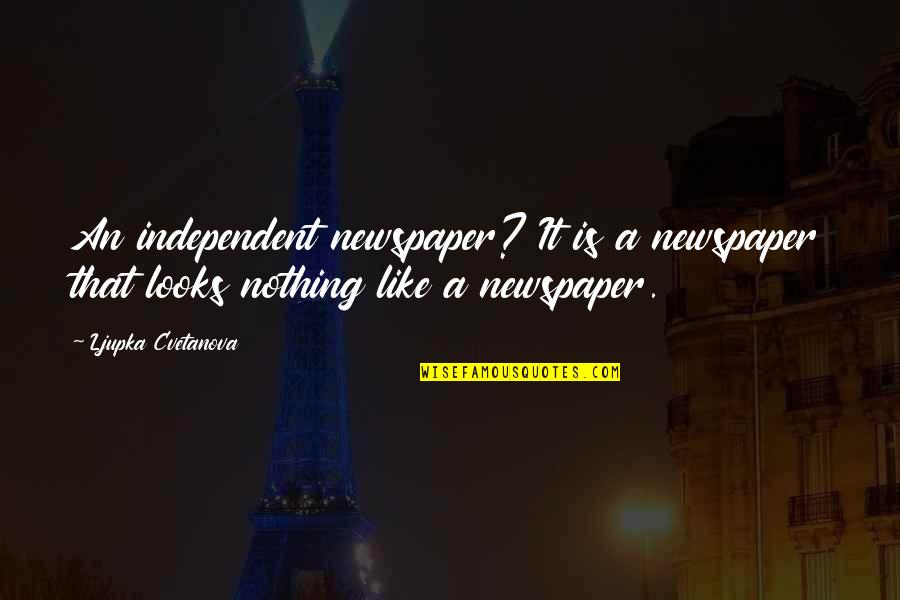 Ljupka Quotes By Ljupka Cvetanova: An independent newspaper? It is a newspaper that