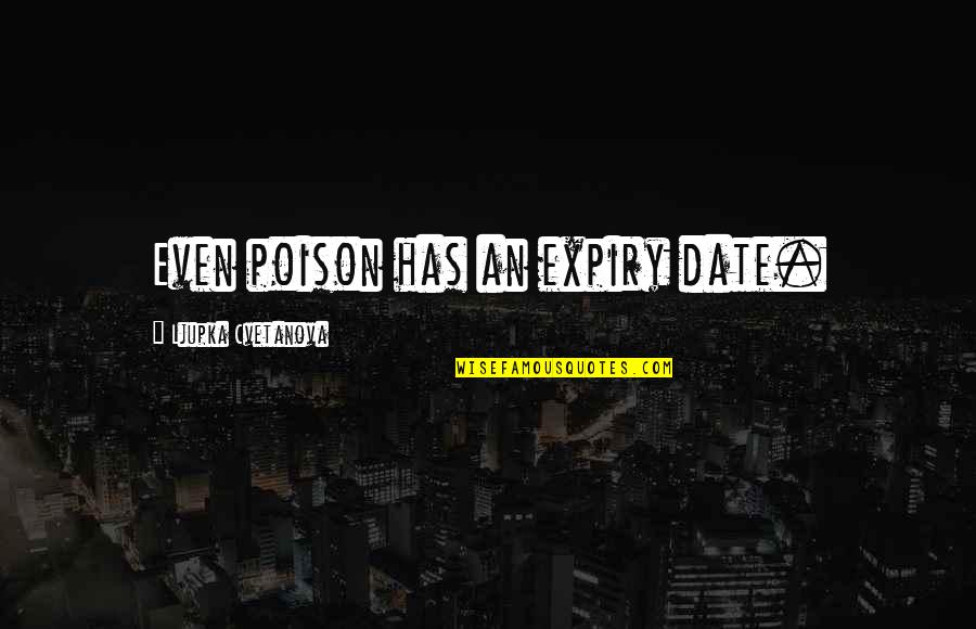 Ljupka Quotes By Ljupka Cvetanova: Even poison has an expiry date.