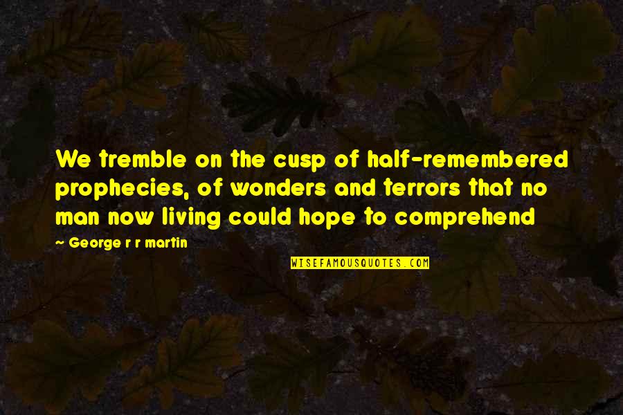 Ljupkovska Quotes By George R R Martin: We tremble on the cusp of half-remembered prophecies, Ljupkovska Quotes By George R R Martin: We tremble on the cusp of half-remembered prophecies,