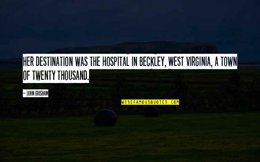 Ljupkovska Quotes By John Grisham: Her destination was the hospital in Beckley, West Ljupkovska Quotes By John Grisham: Her destination was the hospital in Beckley, West
