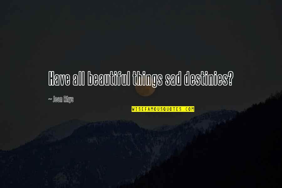 Lk Gretmen Quotes By Jean Rhys: Have all beautiful things sad destinies? Lk Gretmen Quotes By Jean Rhys: Have all beautiful things sad destinies?
