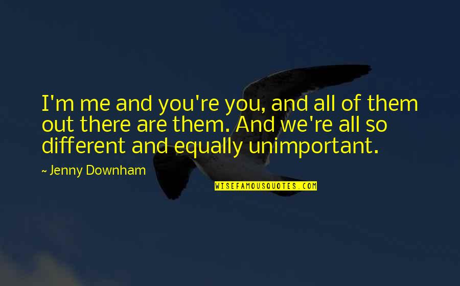 Lkelere G Re Koronavir S Seyri Quotes By Jenny Downham: I'm me and you're you, and all of Lkelere G Re Koronavir S Seyri Quotes By Jenny Downham: I'm me and you're you, and all of