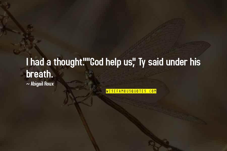 Lkelere G Re Vaka Sayisi Quotes By Abigail Roux: I had a thought.""God help us," Ty said Lkelere G Re Vaka Sayisi Quotes By Abigail Roux: I had a thought.""God help us," Ty said