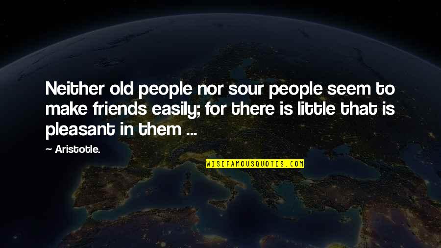 Lkelere G Re Vaka Sayisi Quotes By Aristotle.: Neither old people nor sour people seem to Lkelere G Re Vaka Sayisi Quotes By Aristotle.: Neither old people nor sour people seem to