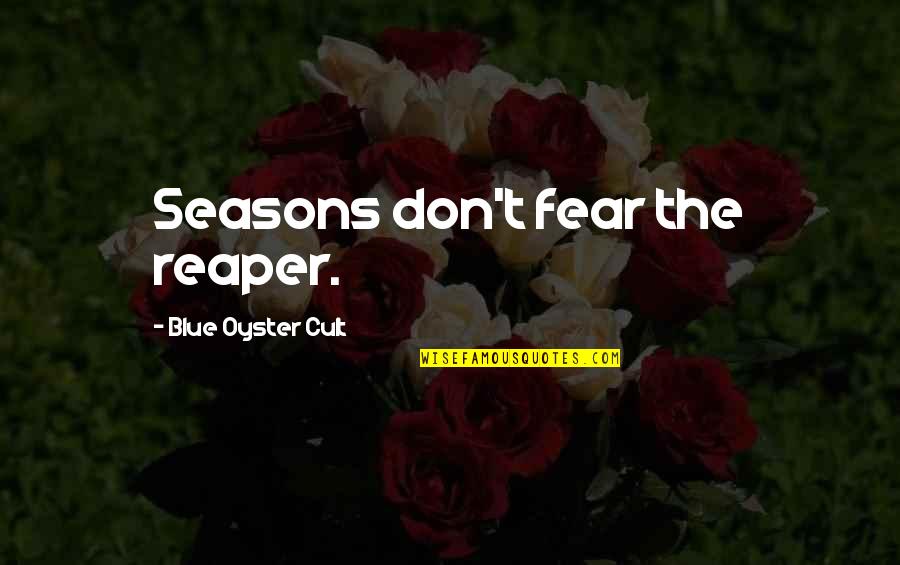 Lkely Quotes By Blue Oyster Cult: Seasons don't fear the reaper.