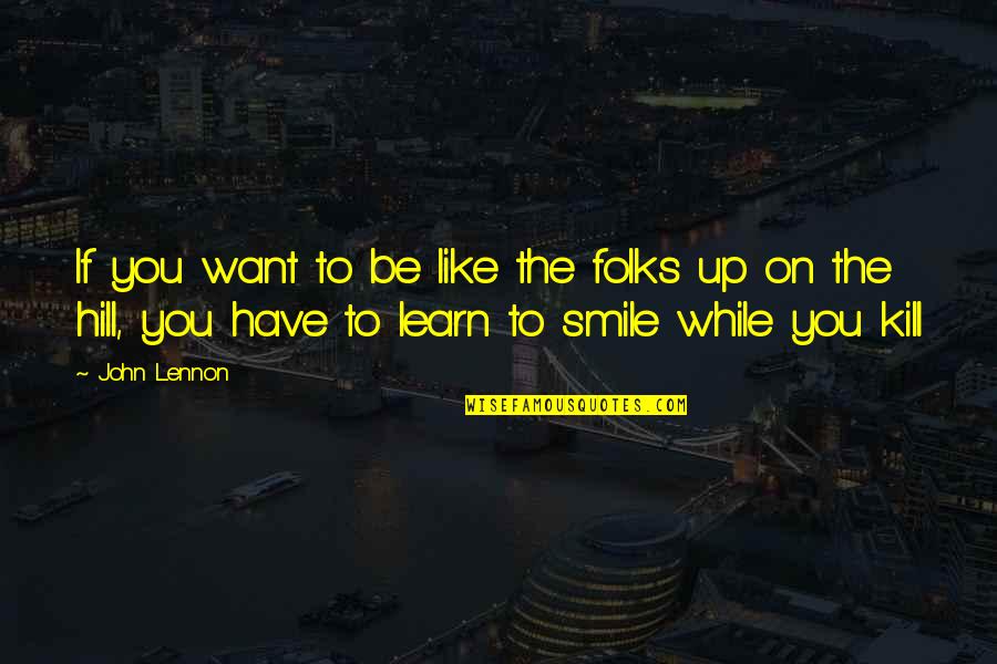 Lkemizde Nesli T Kenen Hayvanlar Quotes By John Lennon: If you want to be like the folks Lkemizde Nesli T Kenen Hayvanlar Quotes By John Lennon: If you want to be like the folks