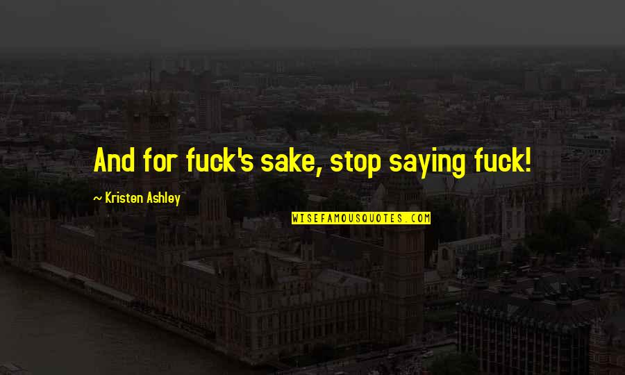 Lkemizde Nesli T Kenen Hayvanlar Quotes By Kristen Ashley: And for fuck's sake, stop saying fuck! Lkemizde Nesli T Kenen Hayvanlar Quotes By Kristen Ashley: And for fuck's sake, stop saying fuck!