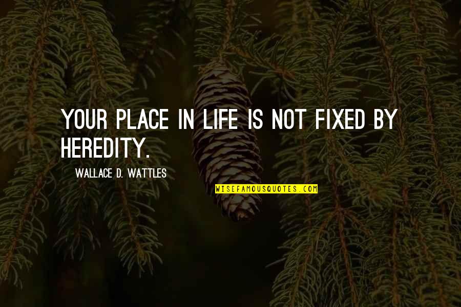Lkemizde Nesli T Kenen Hayvanlar Quotes By Wallace D. Wattles: Your place in life is not fixed by Lkemizde Nesli T Kenen Hayvanlar Quotes By Wallace D. Wattles: Your place in life is not fixed by
