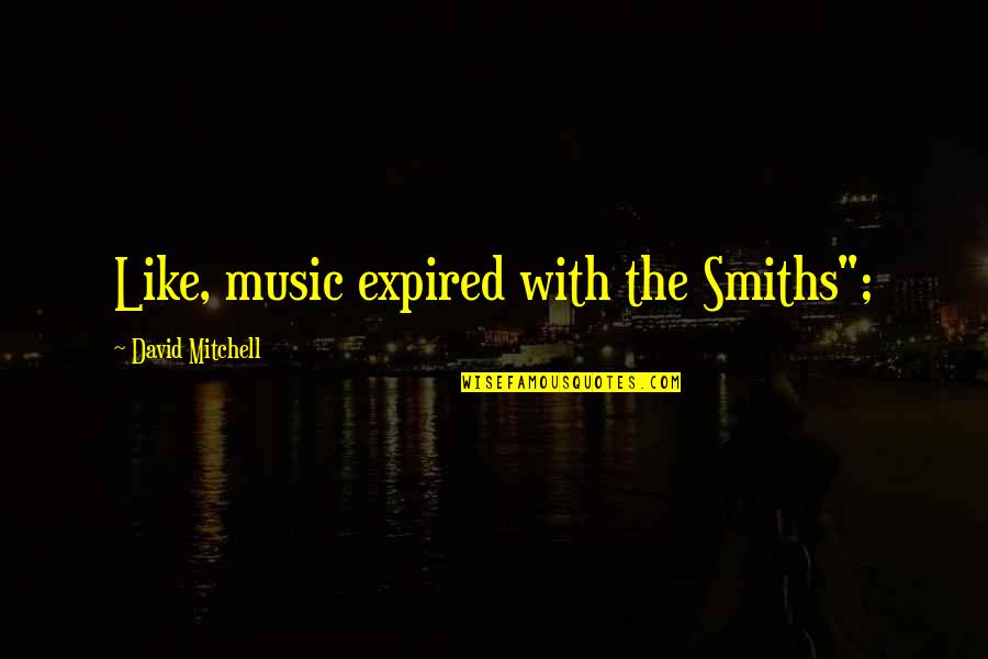 Lkhagvadolgor Quotes By David Mitchell: Like, music expired with the Smiths";
