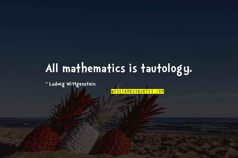 Lkhagvadolgor Quotes By Ludwig Wittgenstein: All mathematics is tautology.