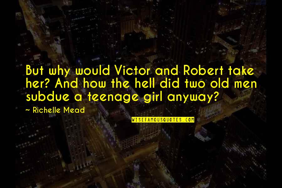Lkhagvadolgor Quotes By Richelle Mead: But why would Victor and Robert take her?
