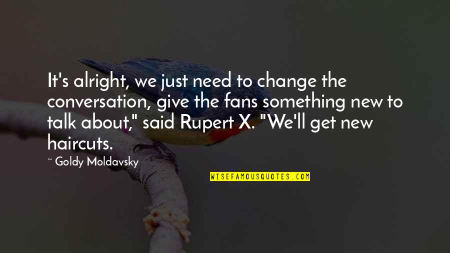 Ll Be Alright Quotes By Goldy Moldavsky: It's alright, we just need to change the Ll Be Alright Quotes By Goldy Moldavsky: It's alright, we just need to change the