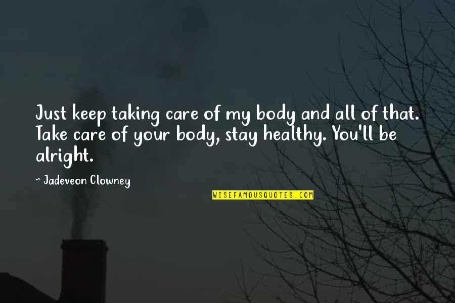 Ll Be Alright Quotes By Jadeveon Clowney: Just keep taking care of my body and Ll Be Alright Quotes By Jadeveon Clowney: Just keep taking care of my body and