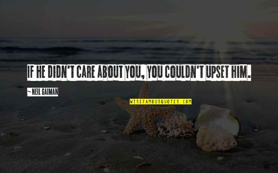 Ll Be Alright Quotes By Neil Gaiman: If he didn't care about you, you couldn't Ll Be Alright Quotes By Neil Gaiman: If he didn't care about you, you couldn't