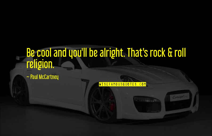 Ll Be Alright Quotes By Paul McCartney: Be cool and you'll be alright. That's rock Ll Be Alright Quotes By Paul McCartney: Be cool and you'll be alright. That's rock