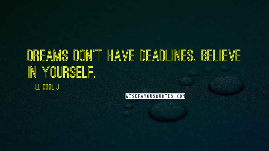LL Cool J quotes: Dreams don't have deadlines. Believe in yourself.