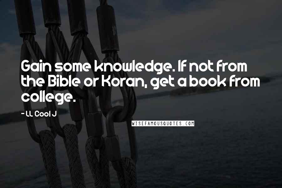 LL Cool J quotes: Gain some knowledge. If not from the Bible or Koran, get a book from college.